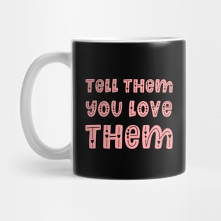 Tell Them You Love Them - Family Gift Idea Mug
